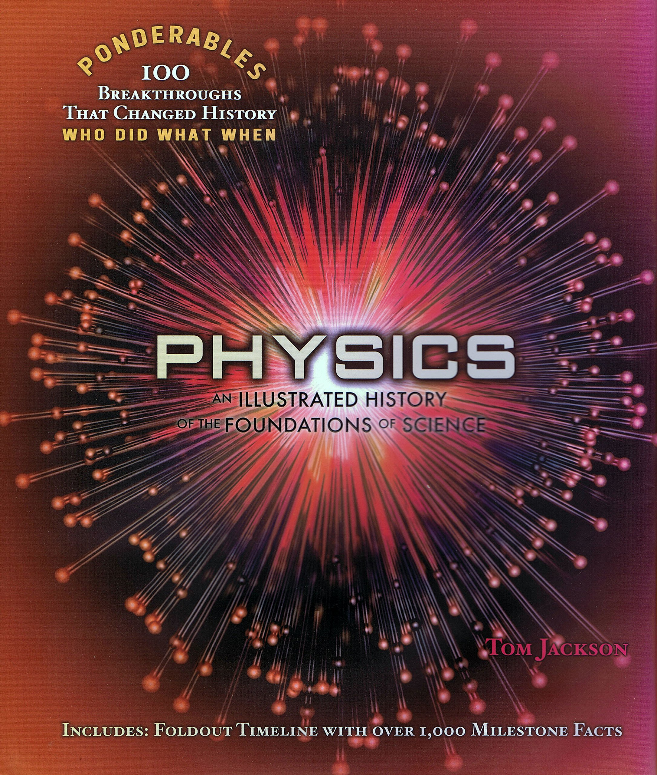 Physics: An Illustrated History of the Foundations of Science (Ponderables 100 Breakthroughs That Changed History Who Did What When)