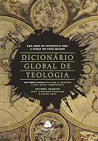 Dicionário global de teologia: Uma obra de referencia para a igreja em todo mundo