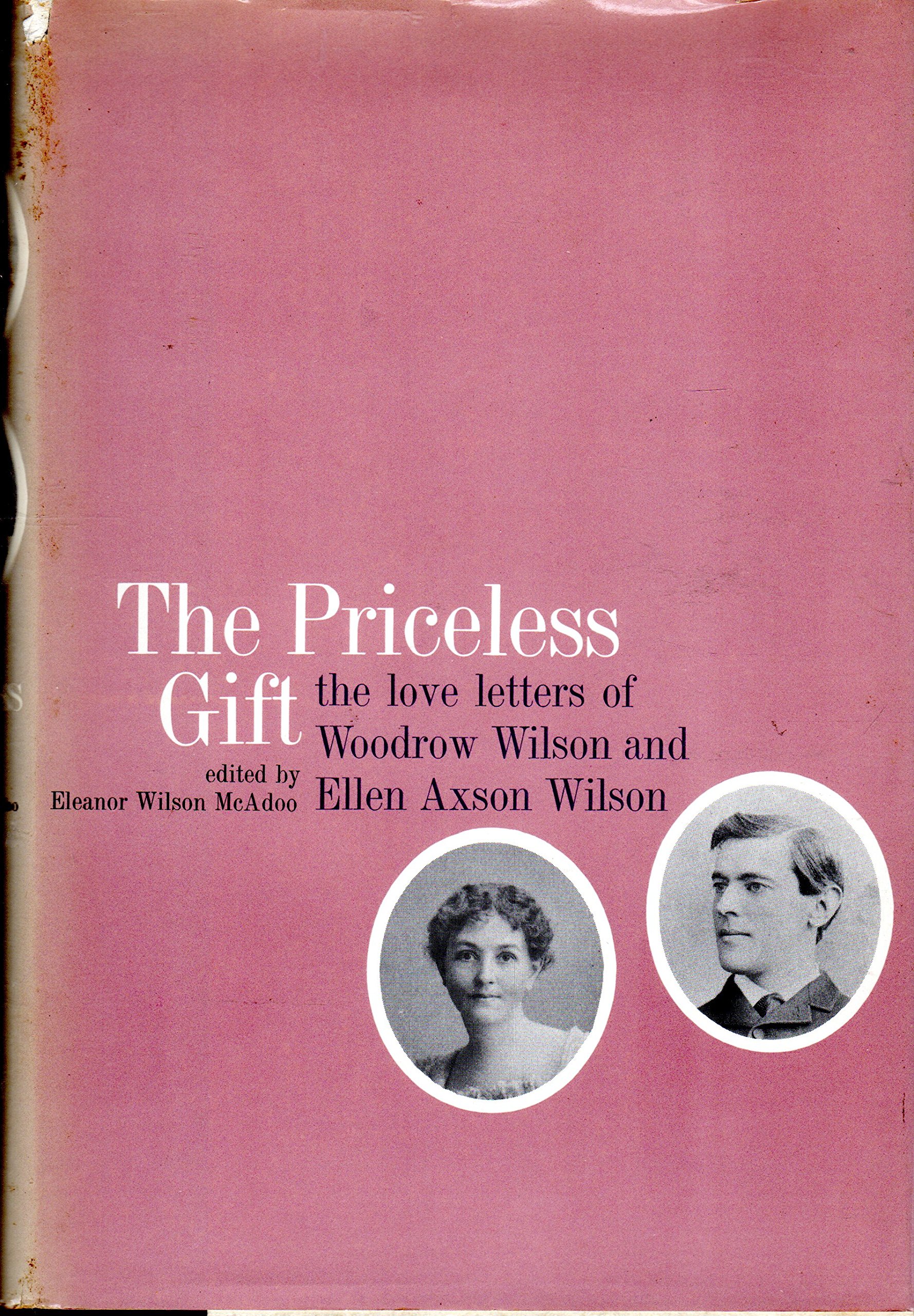 The priceless gift : the love letters of Woodrow Wilson and Ellen Axson Wilson / edited by Eleanor Wilson McAdoo ; with a foreward by Raymond B. Fosdick