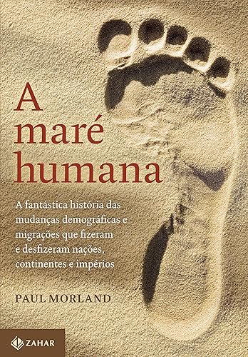 A maré humana: A fantástica história das mudanças demográficas e migrações que fizeram e desfizeram nações, continentes e impérios