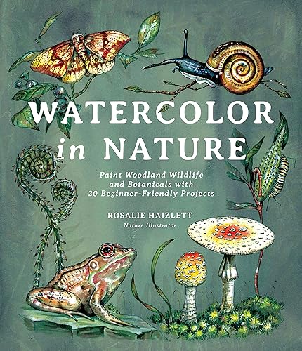 Watercolor in Nature: Paint Woodland Wildlife and Botanicals with 20 Beginner-Friendly Projects - Paperback