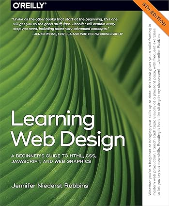 Learning Web Design: A Beginner's Guide to HTML, CSS, JavaScript, and ...