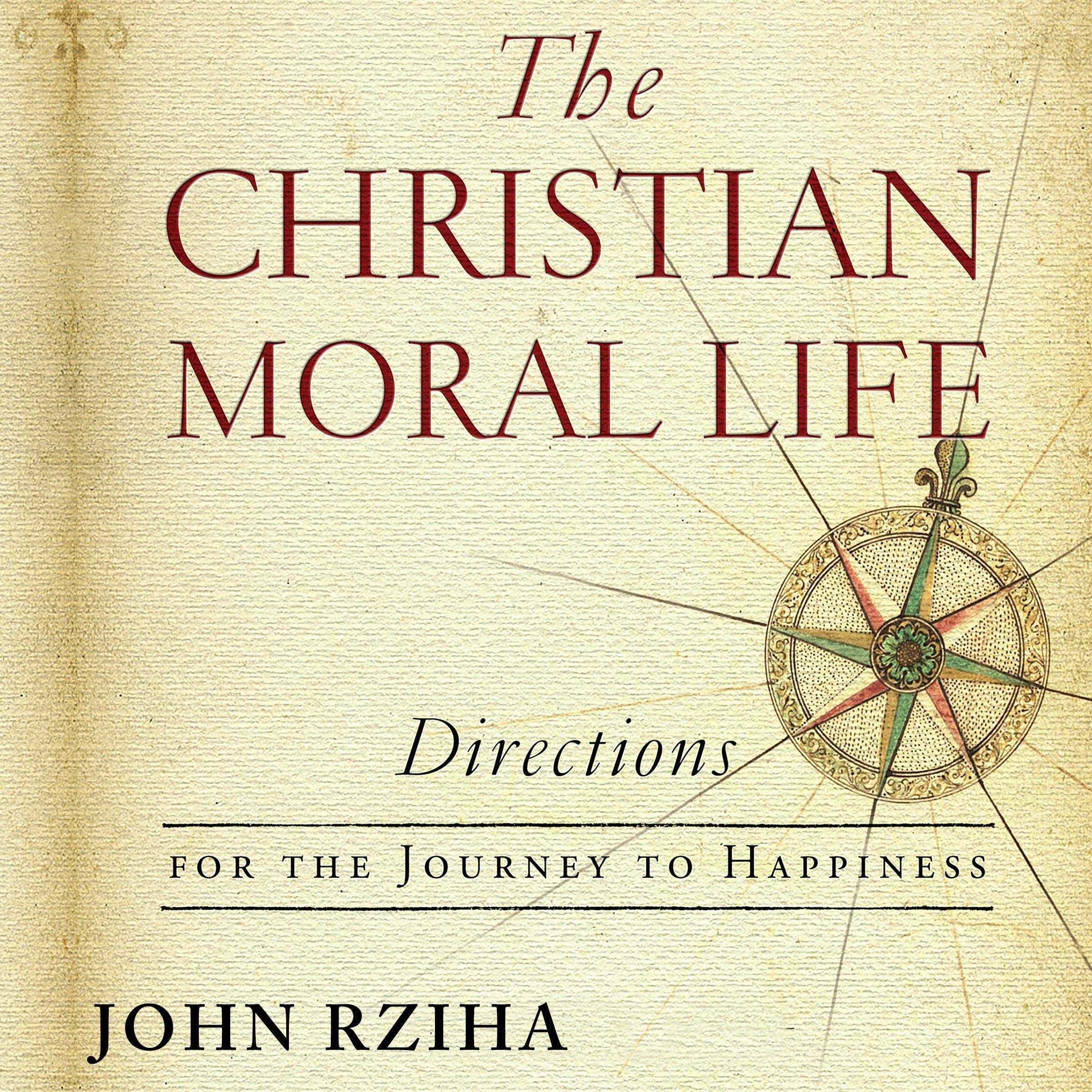 The Christian Moral Life: Directions for the Journey to Happiness