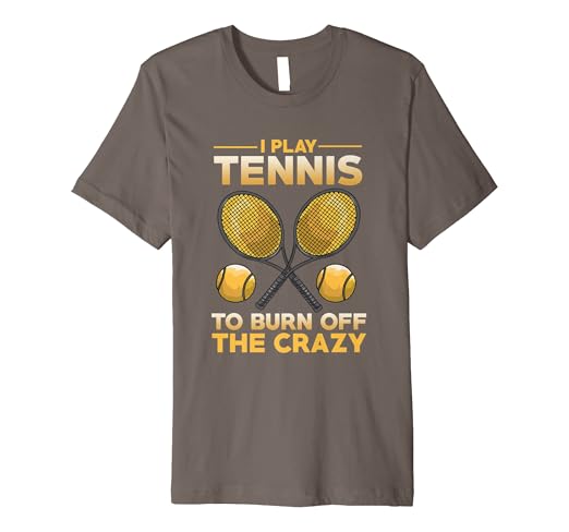 Amazon.com: I Play Tennis to Burn Off the Crazy T-Shirt for ...