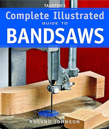 Taunton's Complete Illustrated Guide to Bandsaws (Complete Illustrated Guides (Taunton))