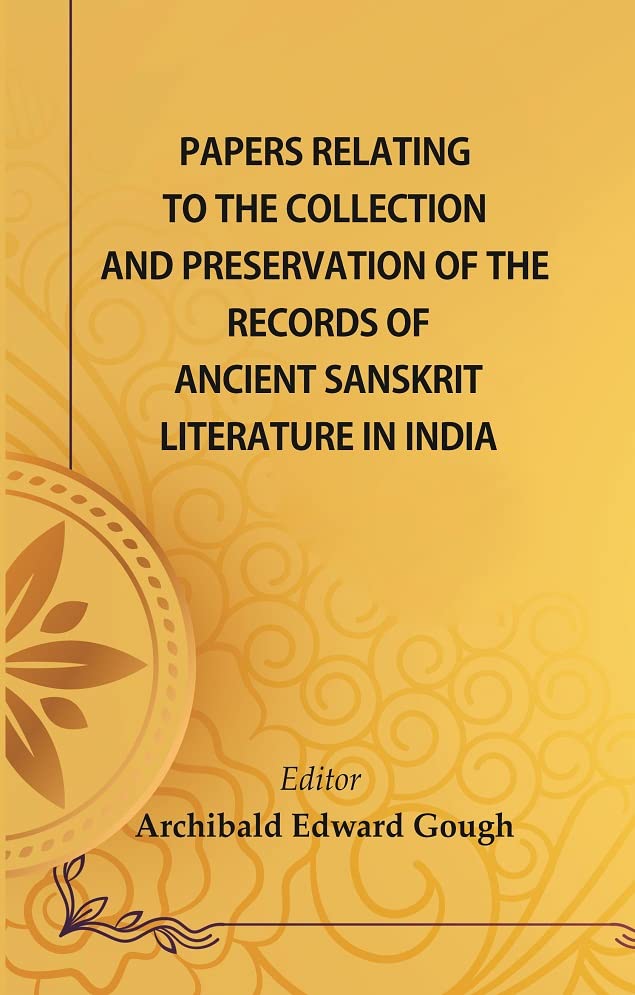 Editor : Archibald Edward GoughPapers Relating To The Collection And Preservation Of The Records Of Ancient Sanskṛit Literature In India