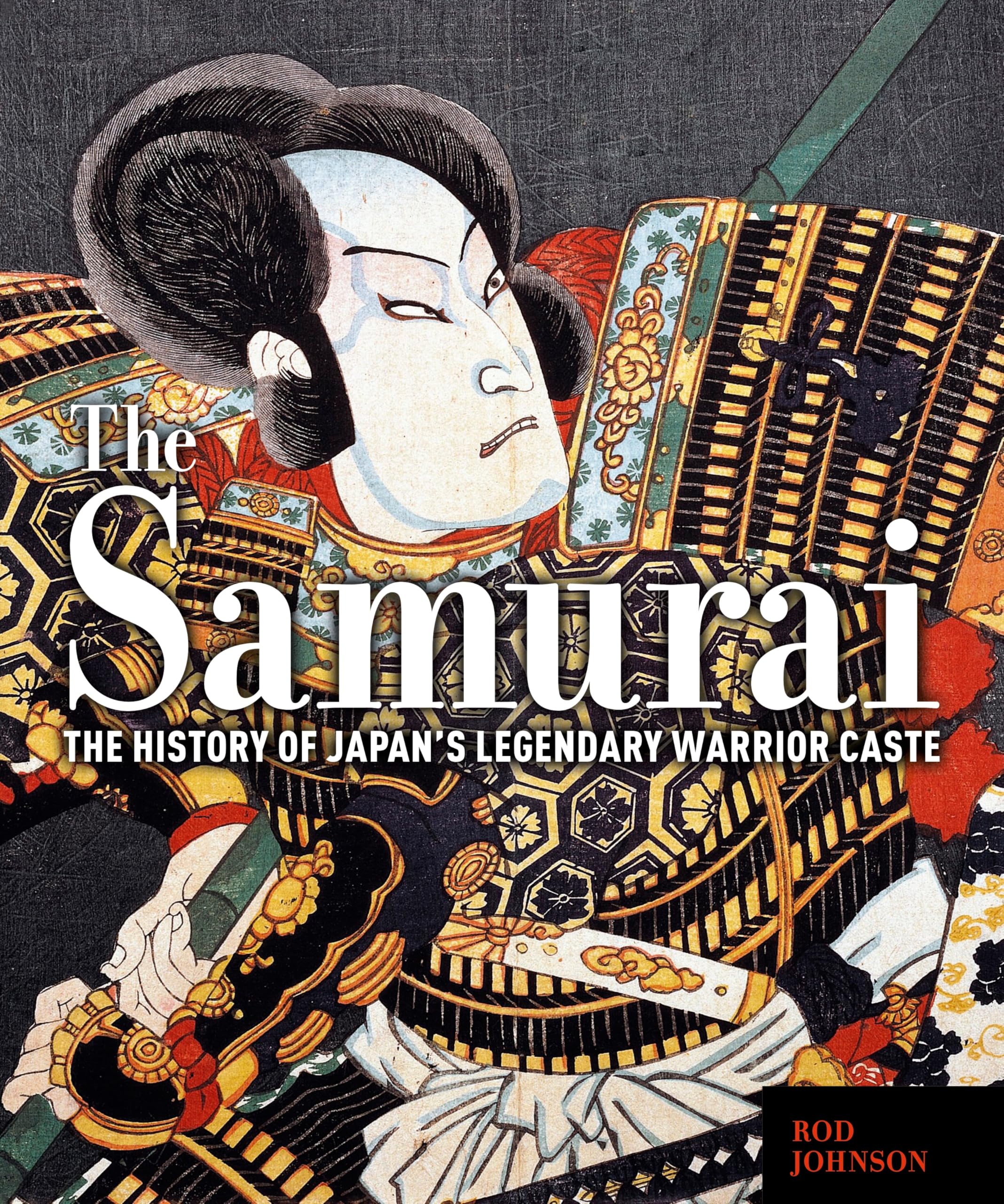 The Samurai: The History of Japan’s Legendary Warrior Caste