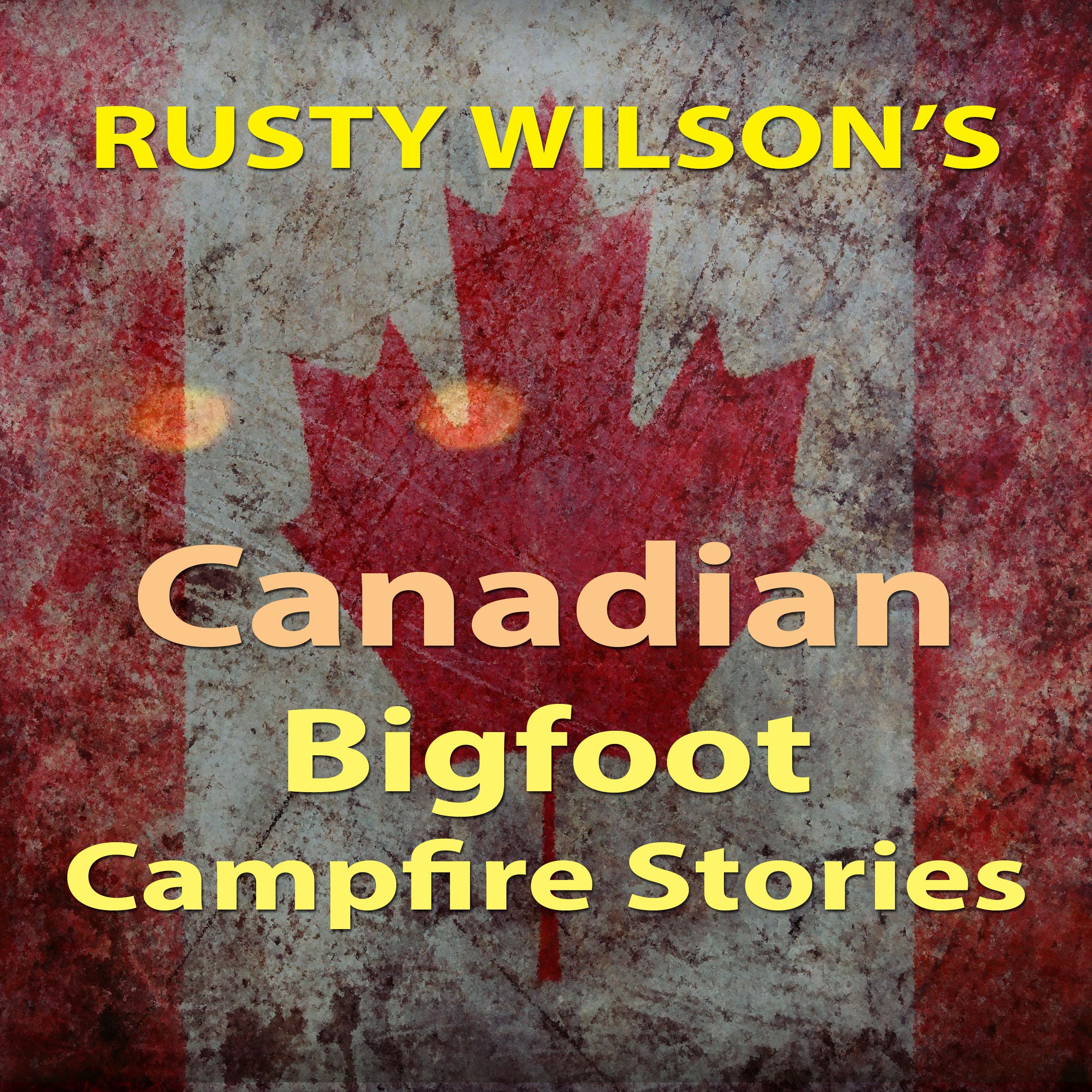 Rusty Wilson's Canadian Bigfoot Campfire Stories