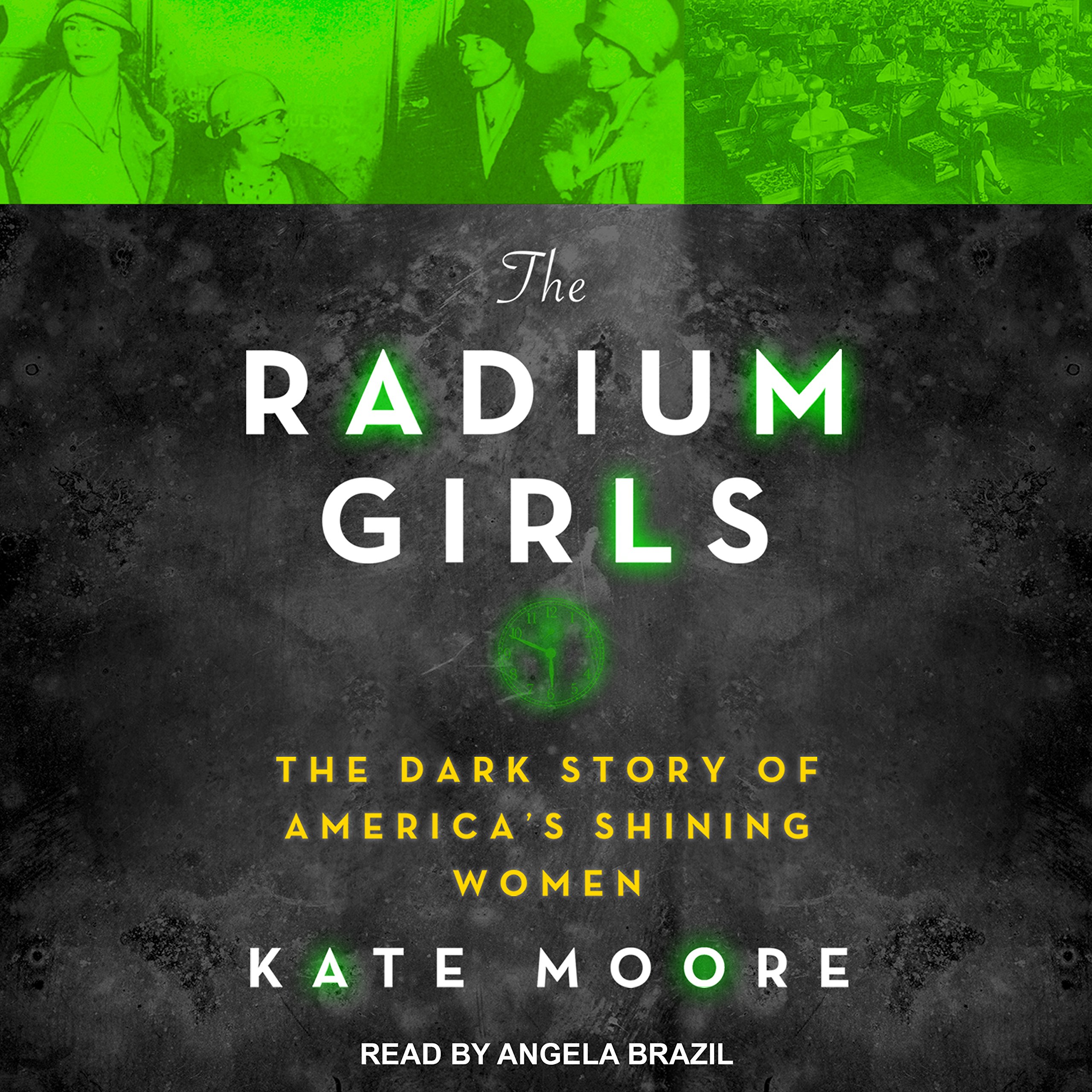 The Radium Girls: The Dark Story of America’s Shining Women Moore, Kate and Brazil, Angela