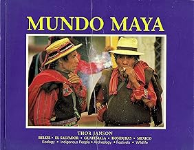 Mundo Maya: Belize, El Salvador, Guatemala, Honduras, Mexico: Ecology, Indigenous People, Archeology, Festivals, Wildlife