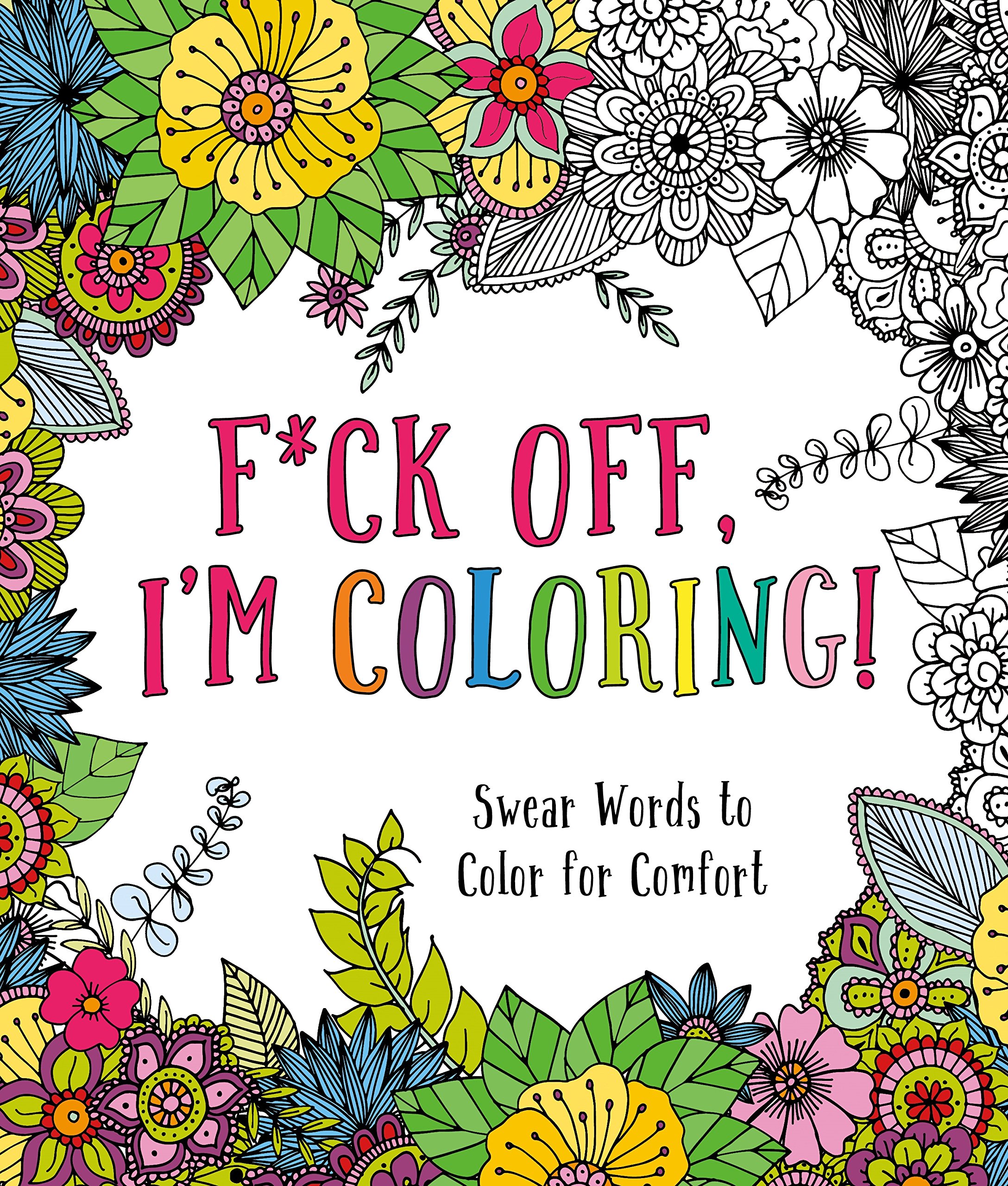 F*ck Off, I'm Coloring!: Swear Words to Color for Comfort Paperback – Big Book, 3 July 2018