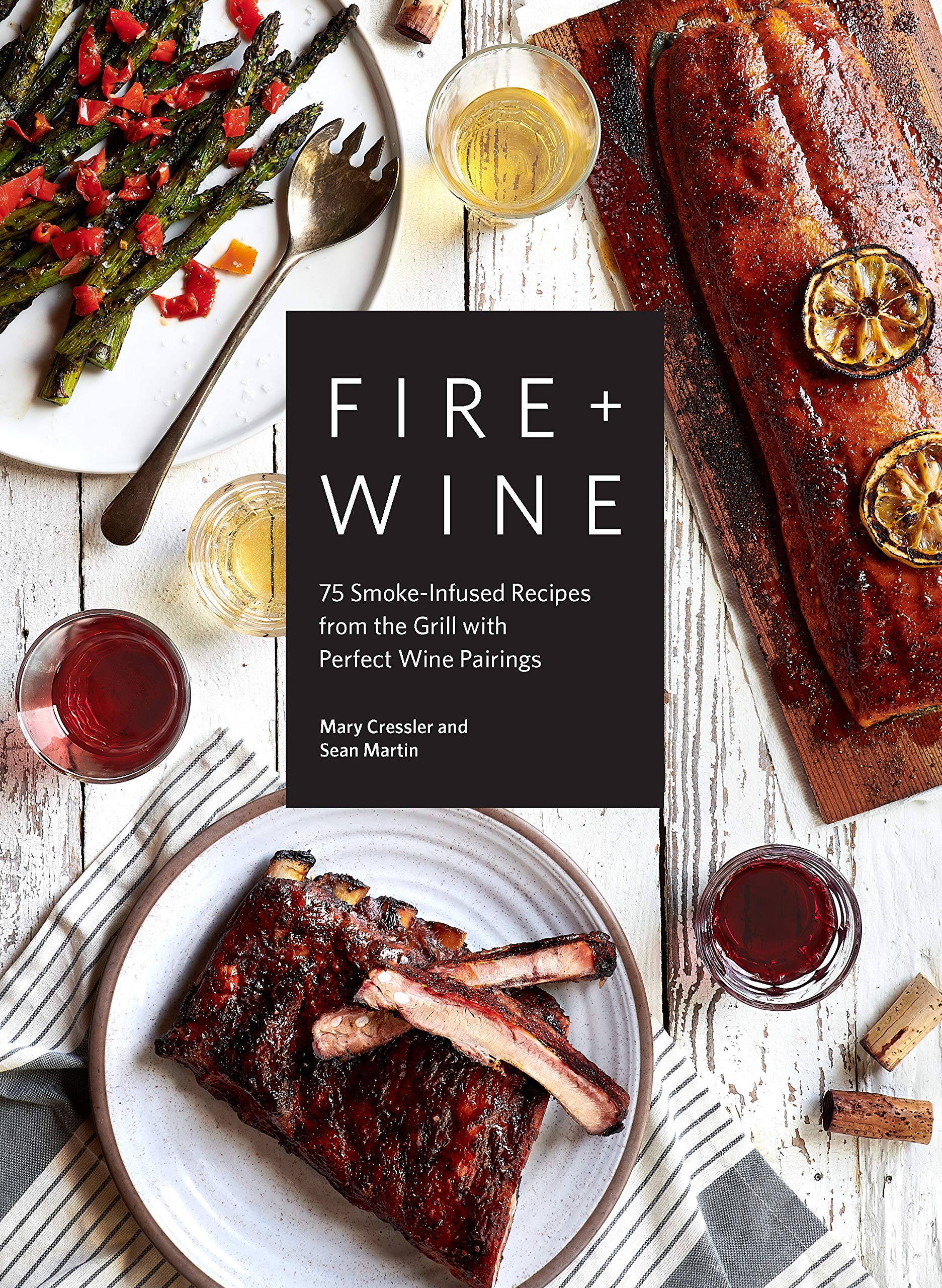 Fire & Wine: 75 Smoke-Infused Recipes from the Grill with Perfect Wine Pairings