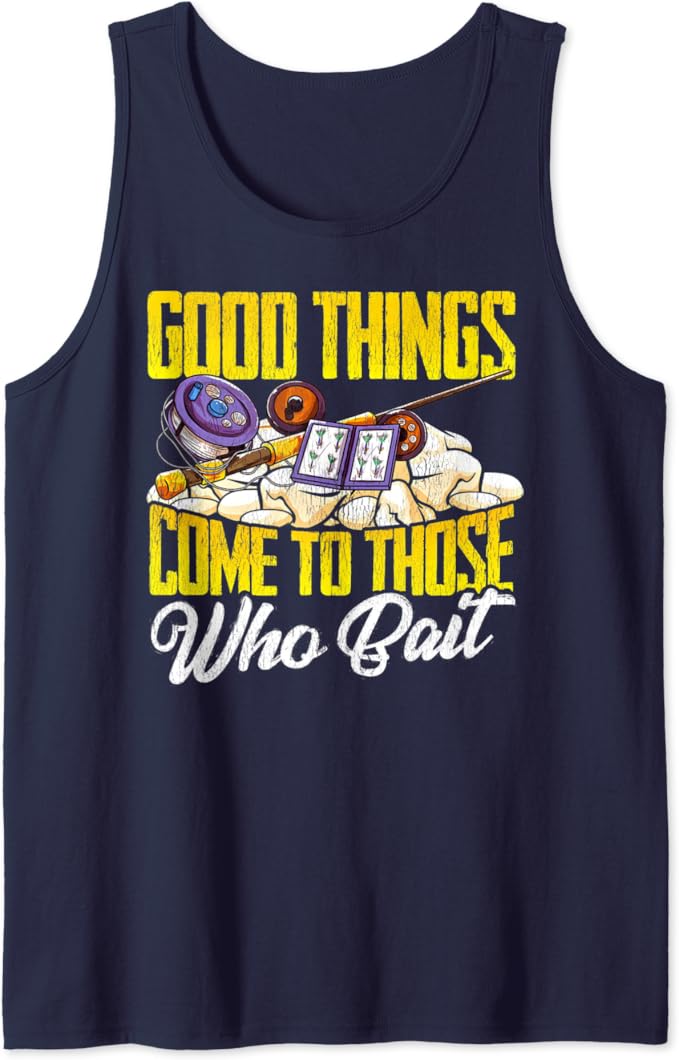 Funny fishing tank top.  Good things come to those who bait.