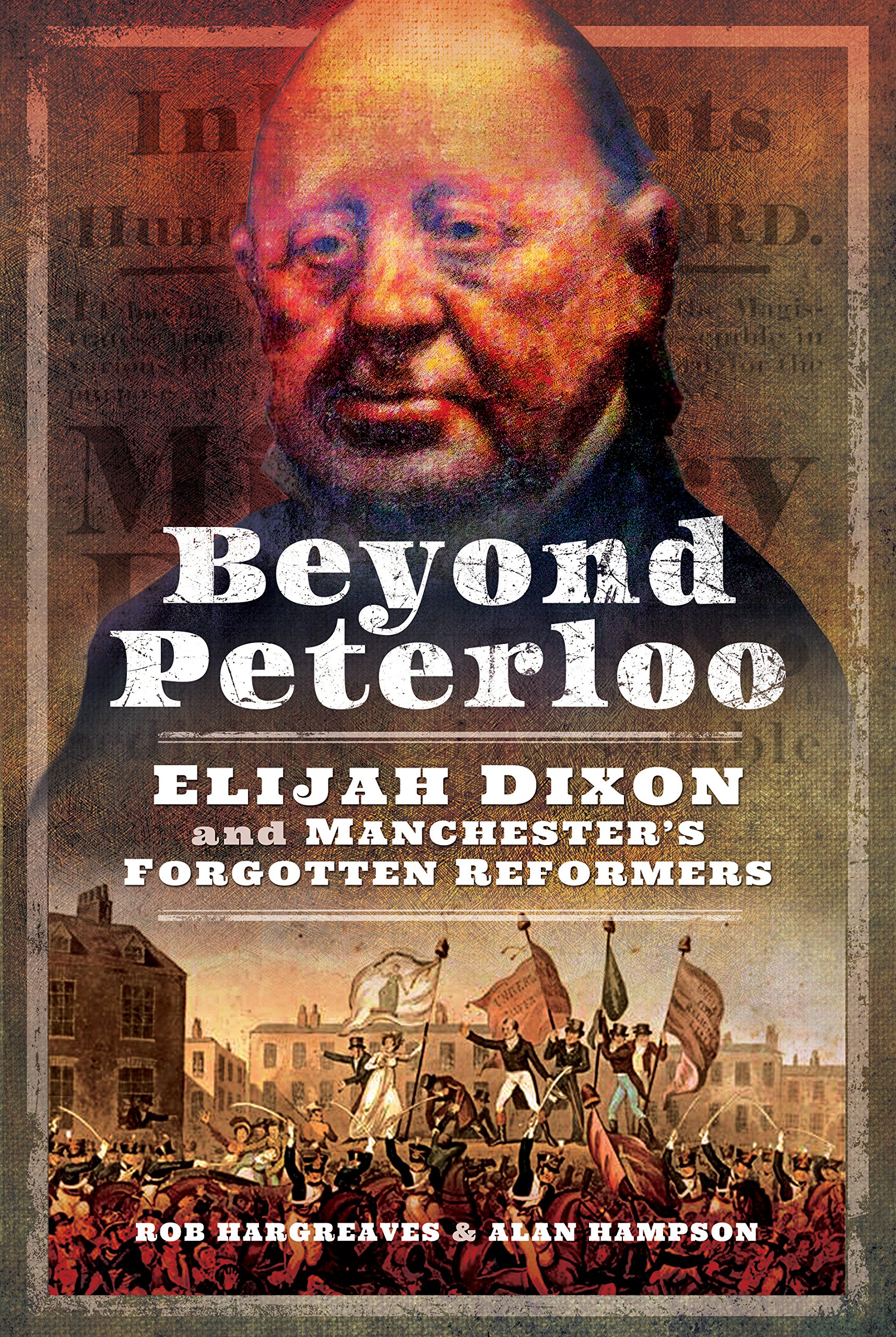 Beyond Peterloo: Elijah Dixon and Manchester's Forgotten... - Rob Hargreaves