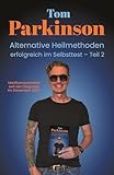 Tom Parkinson - Alternative Heilmethoden erfolgreich im Selbsttest - Teil 2 einer außergewöhnlichen Reise
