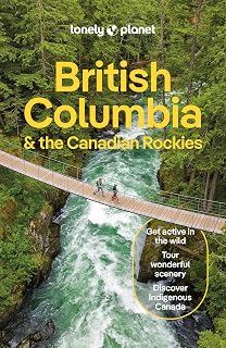Lonely Planet British Columbia & the Canadian Rockies: Detailed Itineraries | Travel Like a Local | Insider Tips | Covers San Francisco and more (Travel Guide)