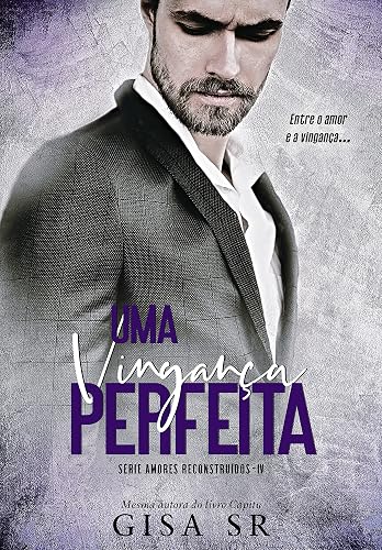 Uma Vingança Perfeita (Amores Reconstruídos ( Volumes Independentes) Livro 4)