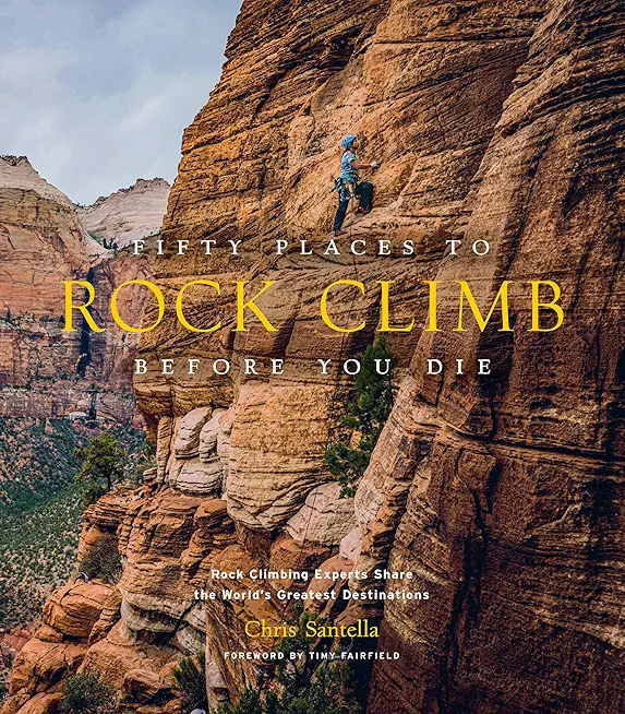 Fifty Places to Rock Climb Before You Die:...