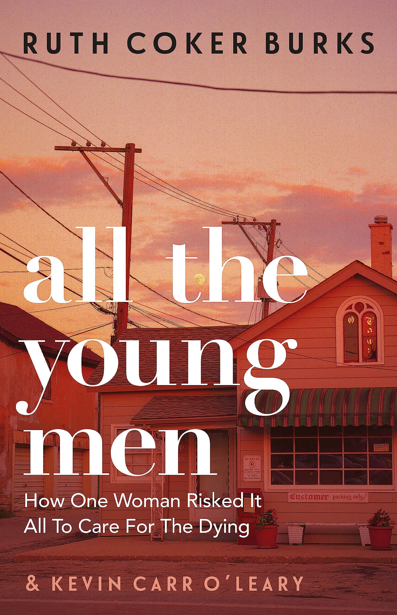 All the Young Men: How One Woman Risked It All To Care For The Dying [paperback]