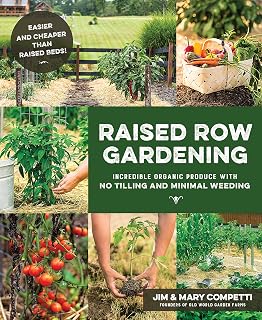 Raised Row Gardening: Incredible Organic Produce with No Tilling and Minimal Weeding
