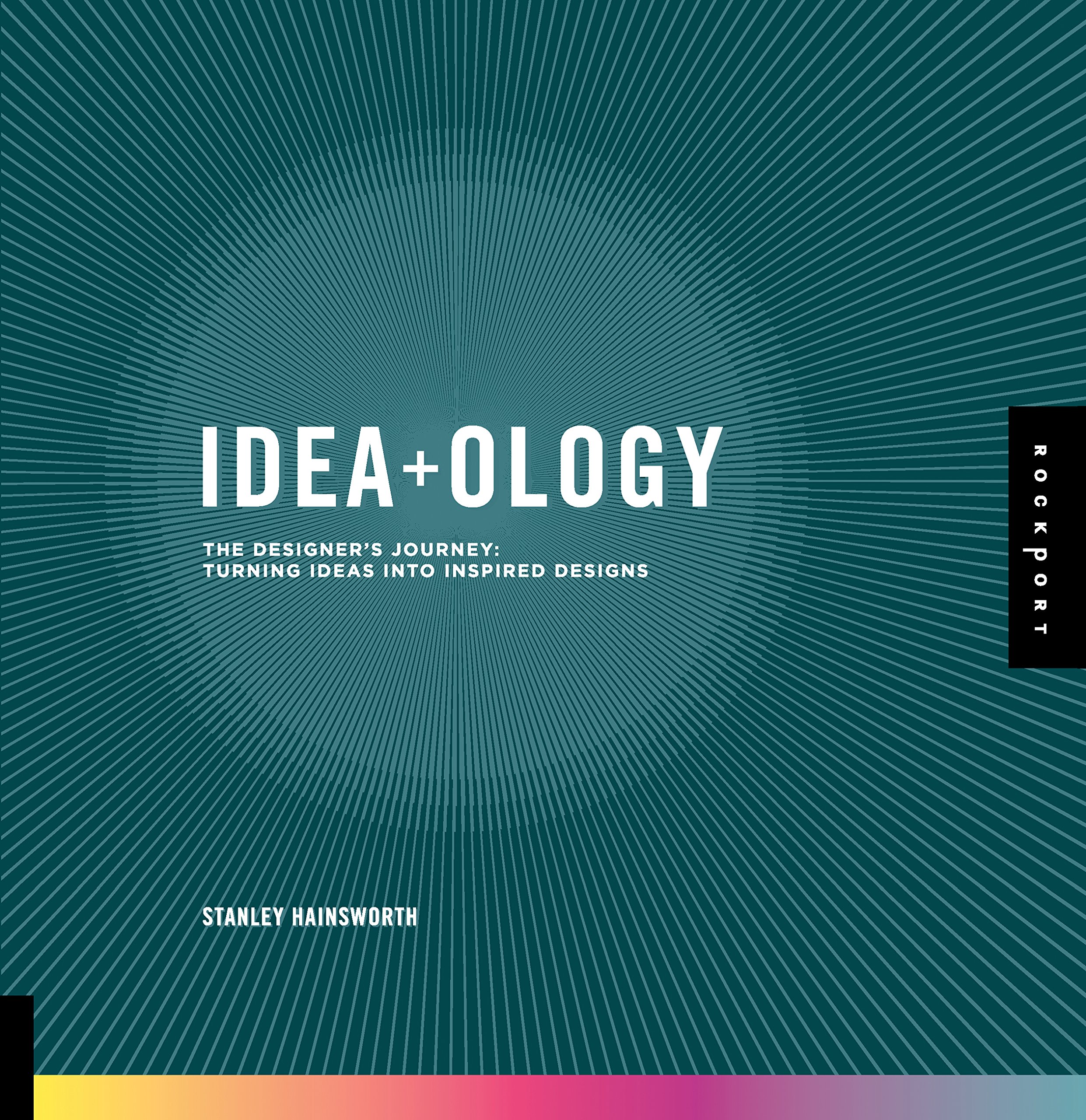 Rockport Publishers Inc. Idea-Ology: The Designer's Journey: Turning Ideas into Inspired Designs
