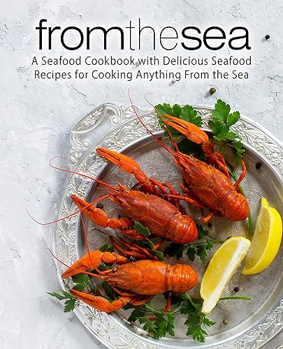 From the Sea: A Seafood Cookbook with Delicious Seafood Recipes for Cooking Anything From the Sea (2nd Edition) (English Edition)
