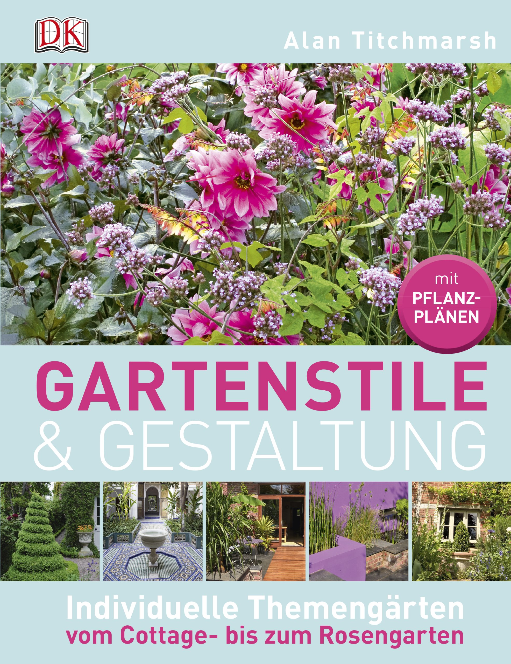 Gartenstile & Gestaltung: Individuelle Themengärten vom Cottage- bis zum Rosengarten: Individuelle Themengärten vom Cottage- bis zum Rosengarten. Mit Pflanzplänen