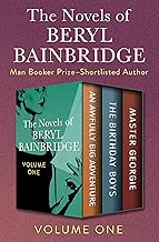 The Novels of Beryl Bainbridge Volume One: An Awfully Big Adventure, The Birthday Boys, and Master Georgie