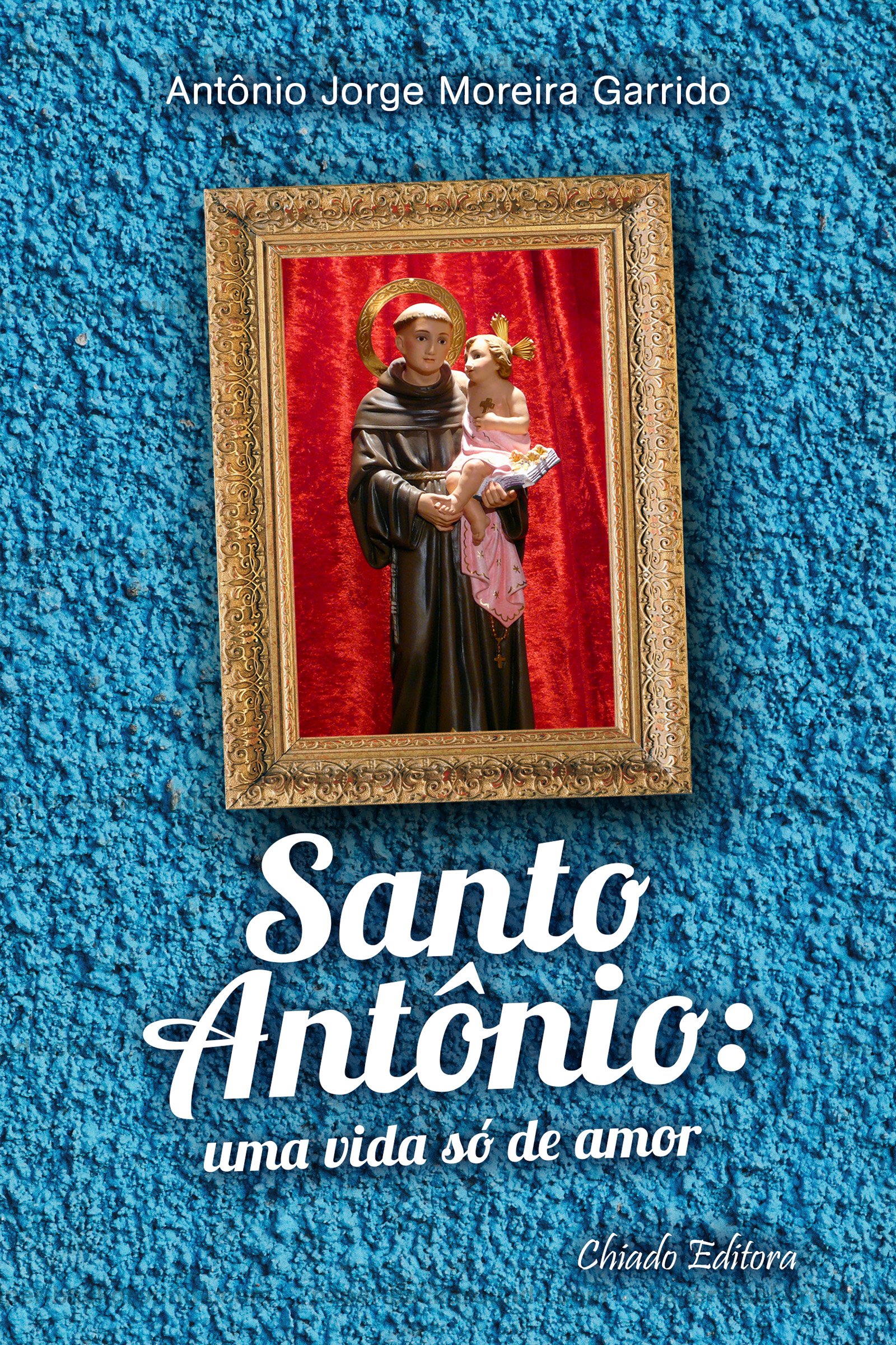 Santo Antonio: Uma Vida Só de Amor (Portuguese Edition)