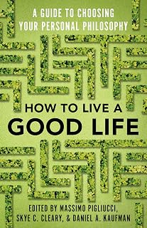 How to Live a Good Life: Massimo Pigliucci's Guide to Choosing Your Personal Philosophy - Essays by 15 Top Thinkers