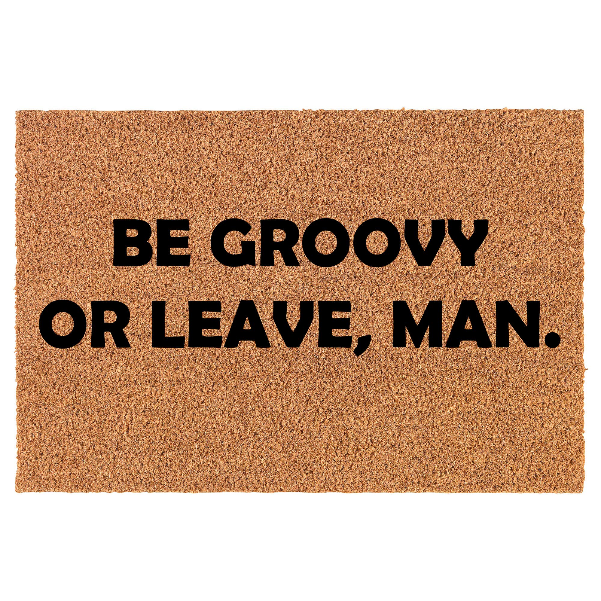 Coir Doormat Front Door Mat New Home Closing Housewarming Gift Be Groovy Or Leave Man Funny (24" x 16" Small)