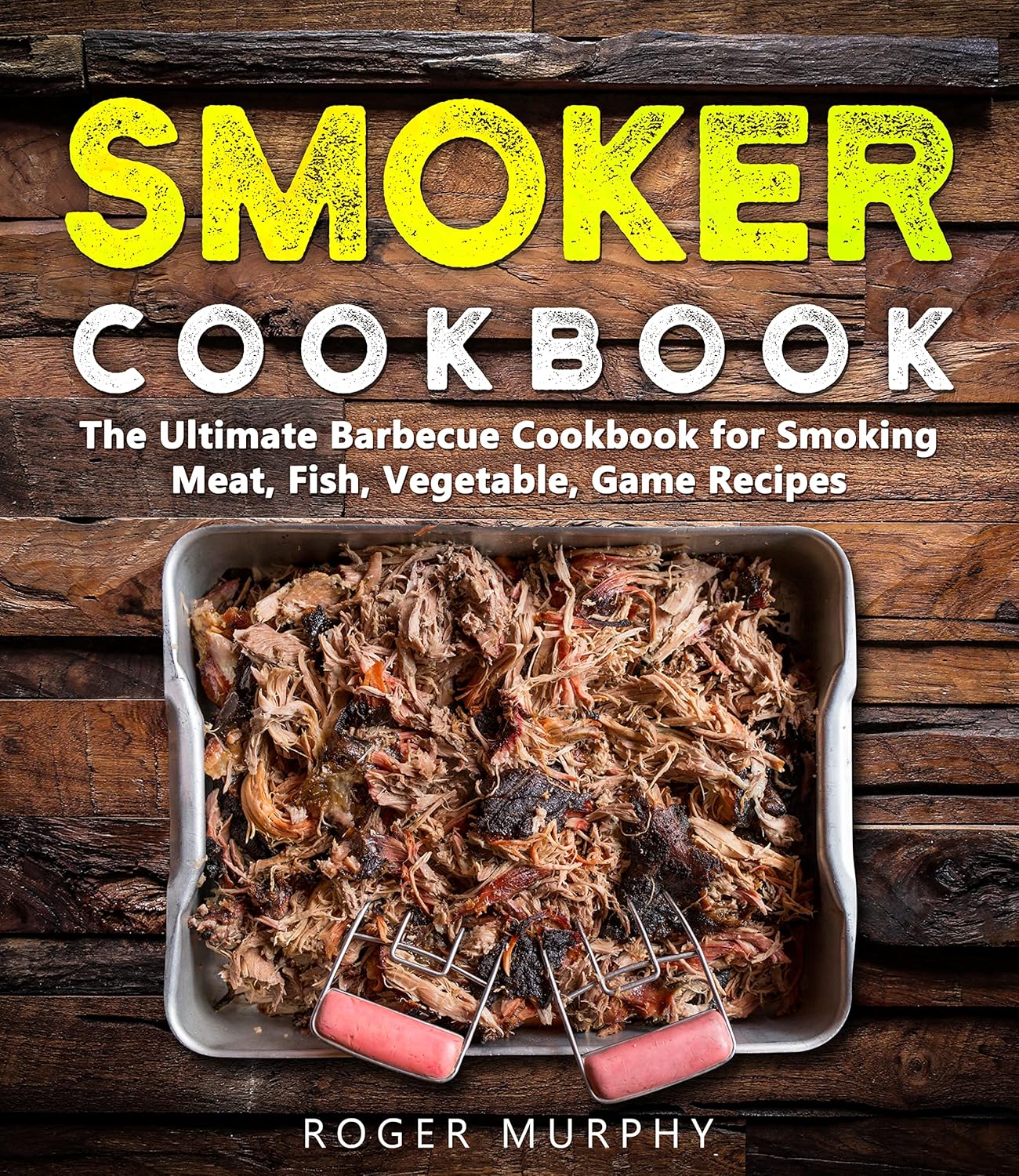 Smoker Cookbook: The Ultimate Barbecue Cookbook for Smoking Meat, Fish, Vegetable, and Game      Kindle Edition