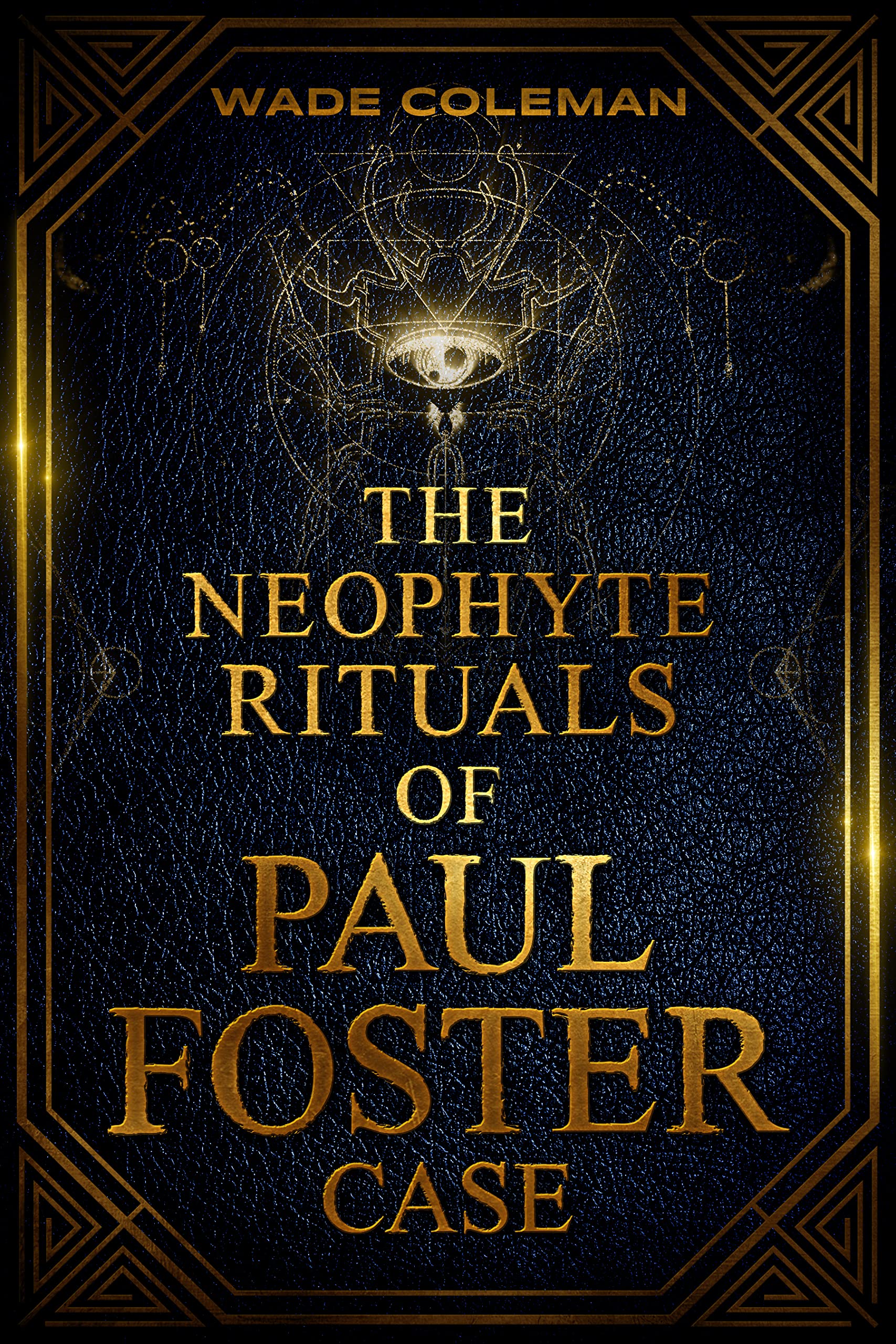 The Neophyte Rituals of Paul Foster Case: Ceremonial Magic: 1 (Paul Foster Case Rituals)