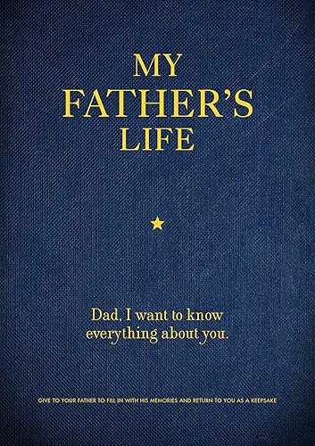 My Father's Life: Dad, I Want to Know Everything About You - Give to Your Father to Fill in with His Memories and Return to You as a Keepsake (Volume 11) (Creative Keepsakes, 11)