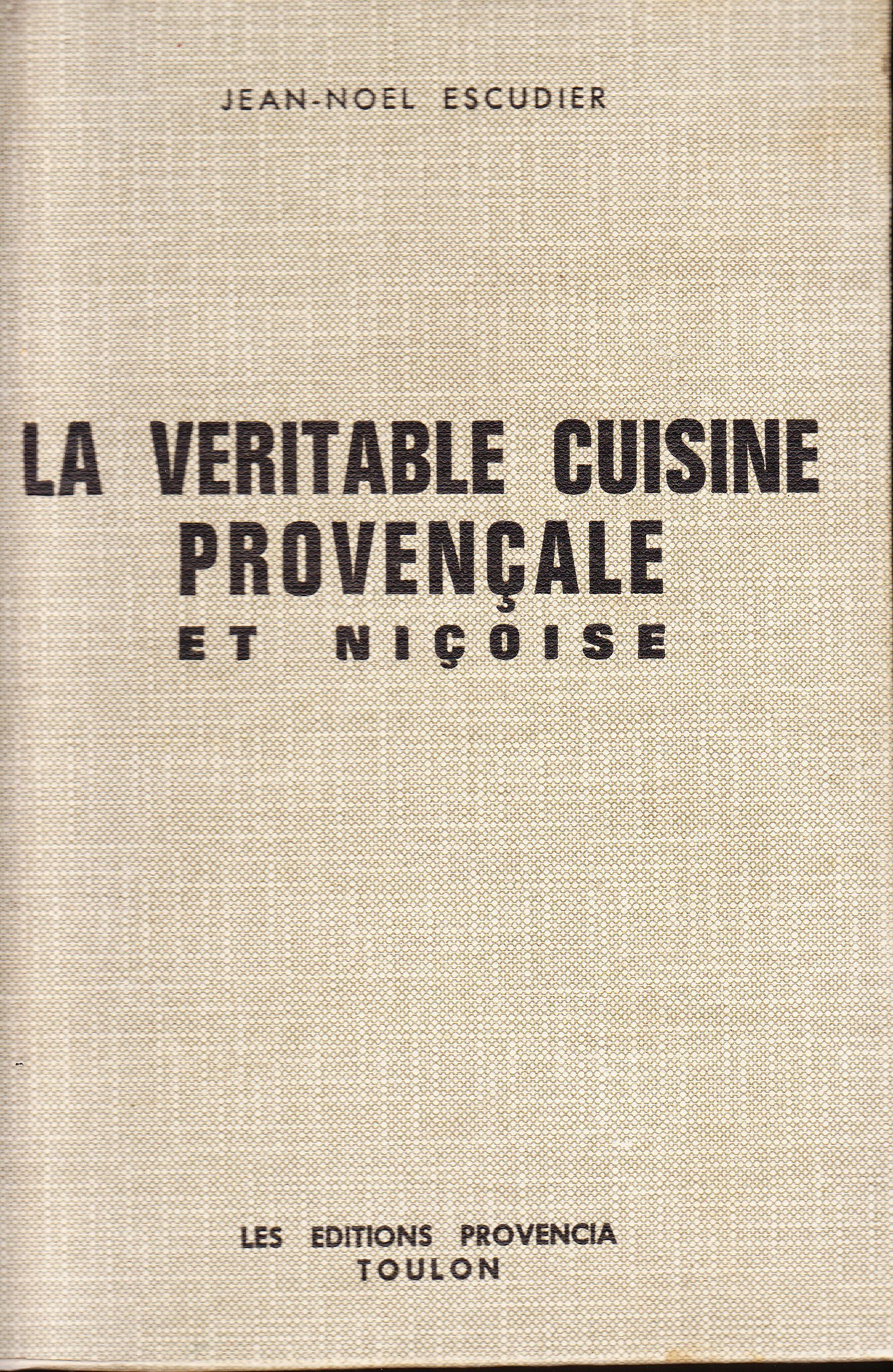 Jean-Noël Escudier. La Véritable cuisine provençale et niçoise : Nouvelle édition revue et augmentée d'un choix de recettes de cuisine du Languedoc et de cuisine corse