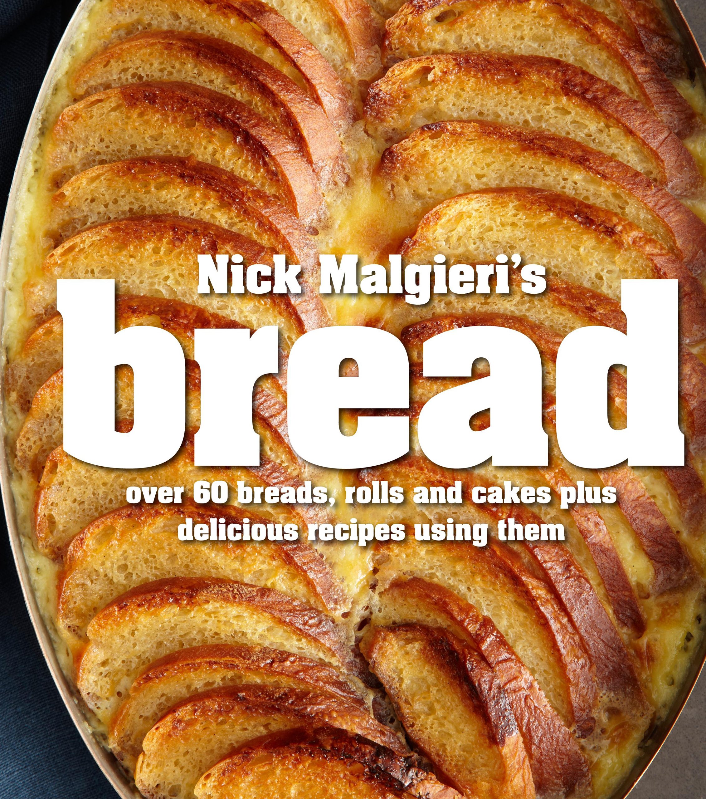 Nick Malgieri's Bread: Over 60 Breads, Rolls and Cakes Plus Delicious Recipes Using Them