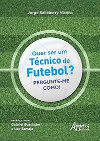 Quer Ser um Técnico de Futebol?: Pergunte-me Como!