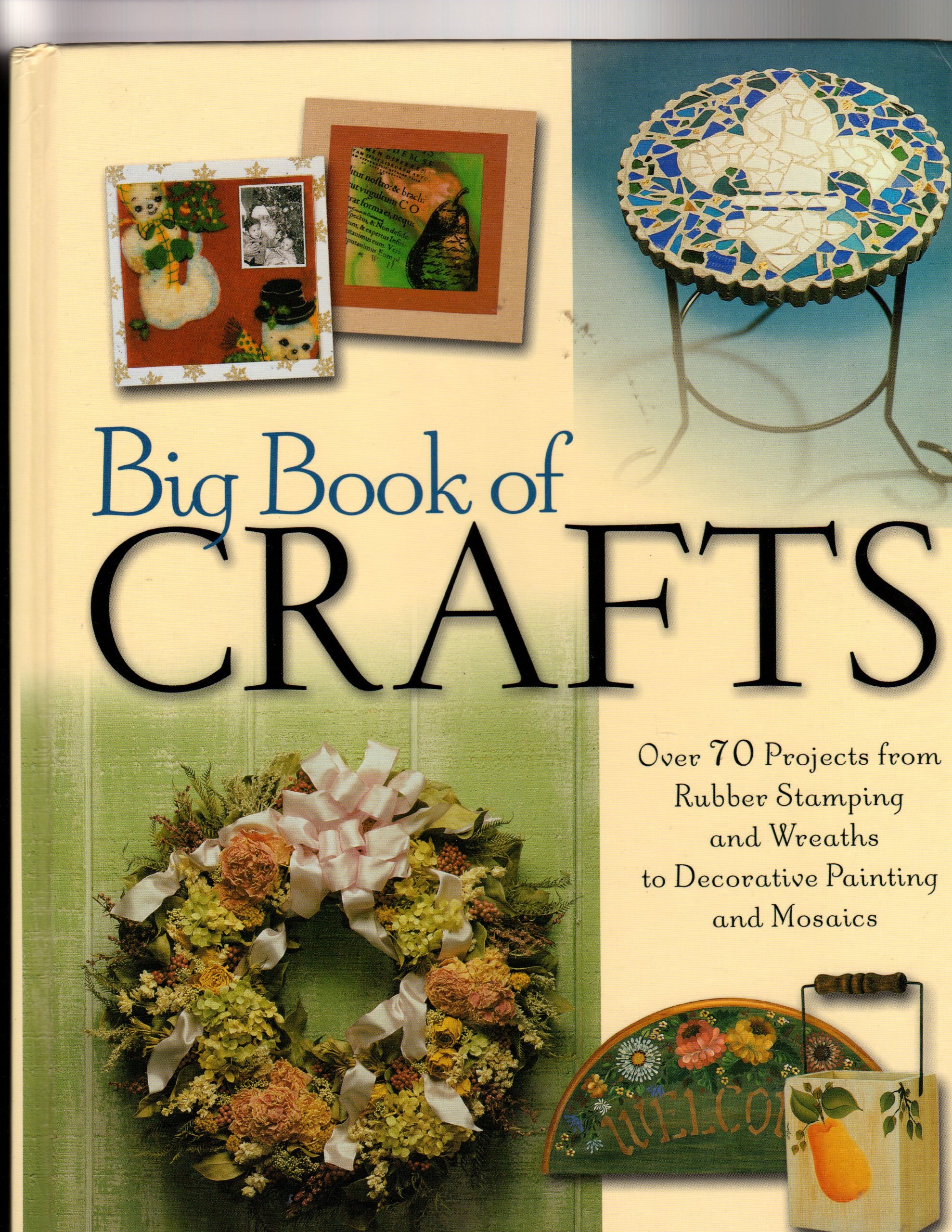 The Big Book of Crafts: Over 70 Projects from Rubber Stamping and Wreaths to Decorative Painting and Mosaics
