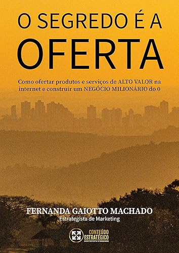 O Segredo é a Oferta Como ofertar produtos e serviços de ALTO VALOR na internet e construir um NEGÓCIO MILIONÁRIO do 0 (Portuguese Edition)
