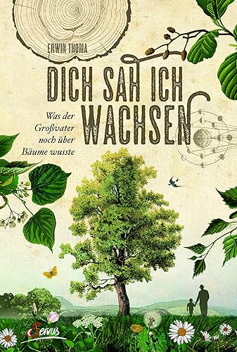 Dich sah ich wachsen: Was der Großvater noch über Bäume wusste