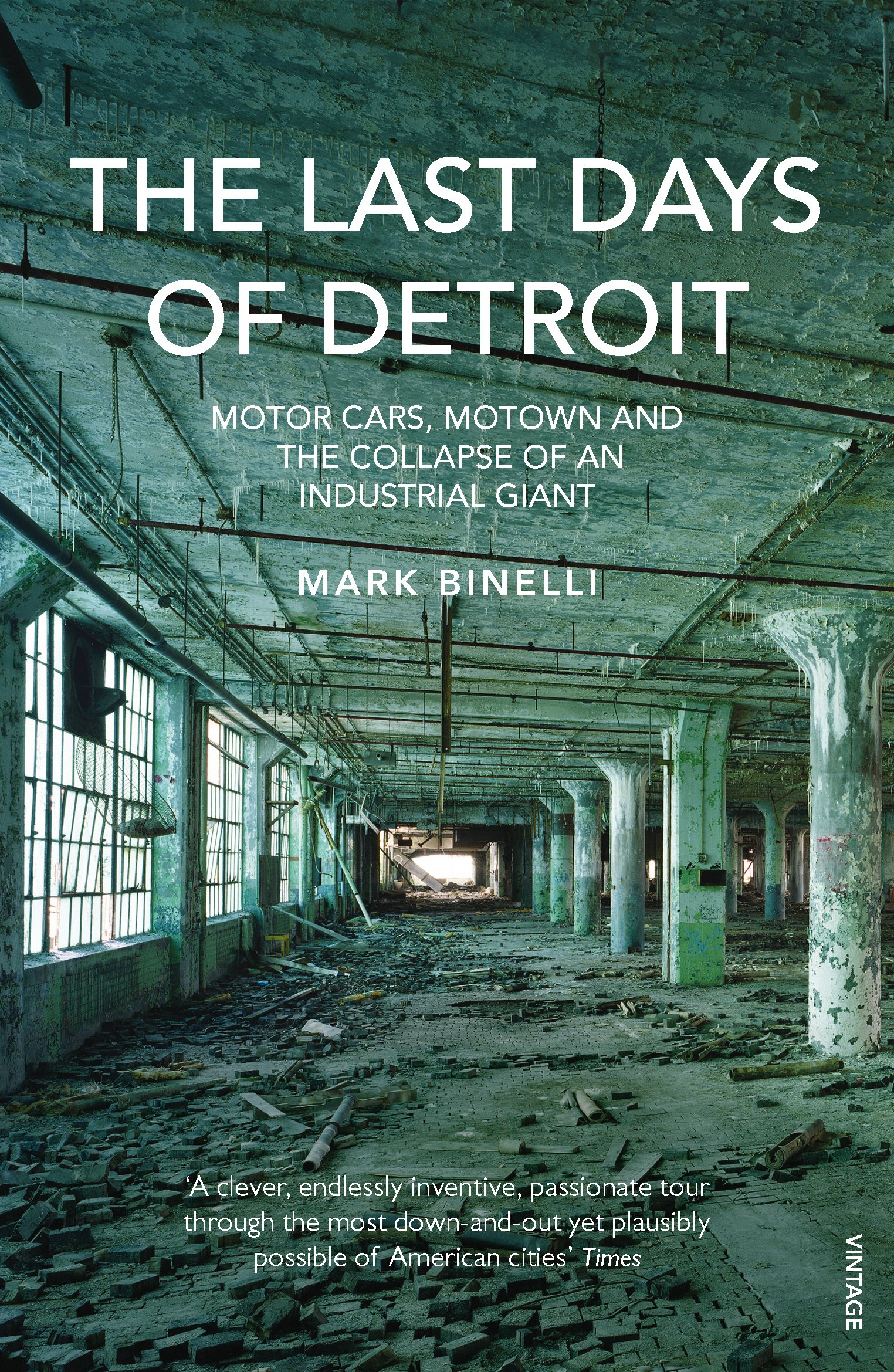 The Last Days of Detroit : Motor Cars, Motown and the Collapse of an Industrial Giant