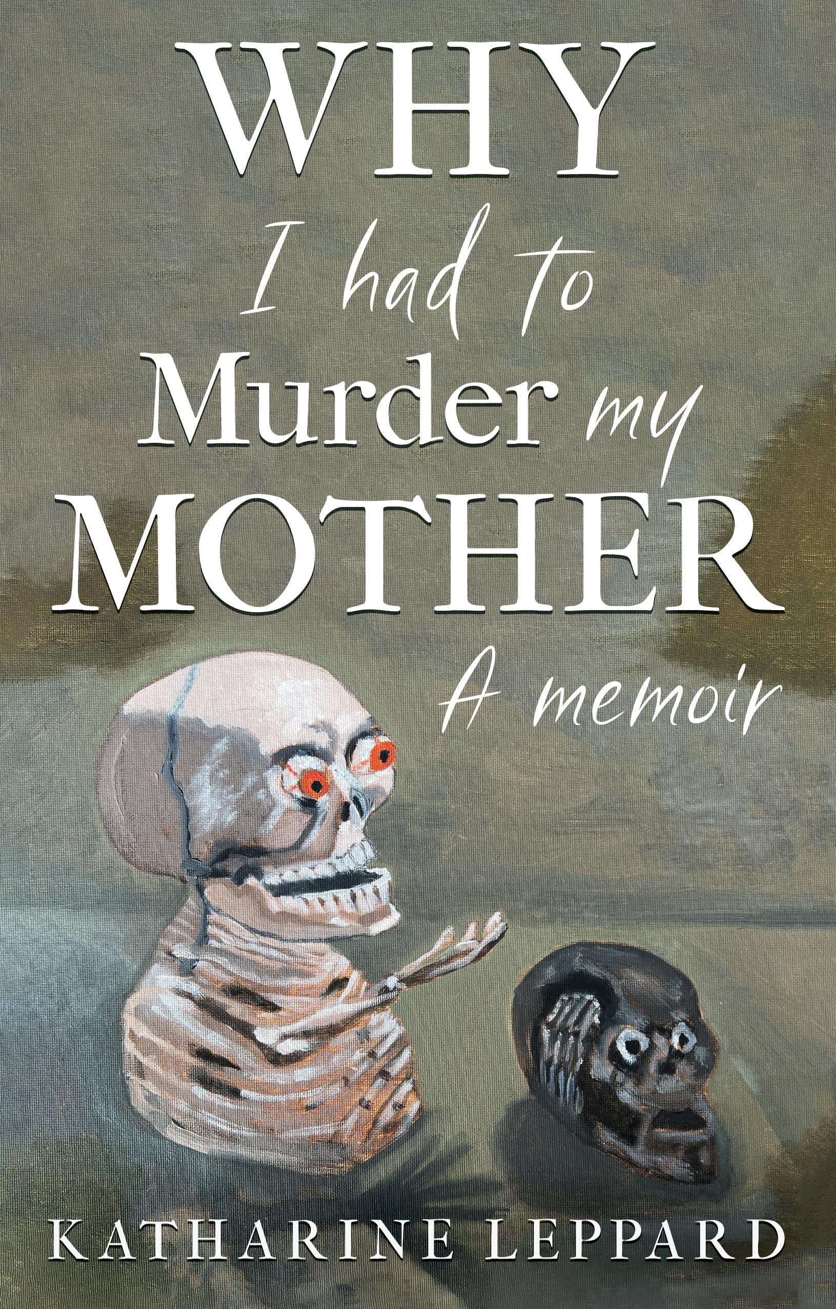 Why I Had to Murder my Mother A Memoir by Katharine Leppard (Paperback Book)