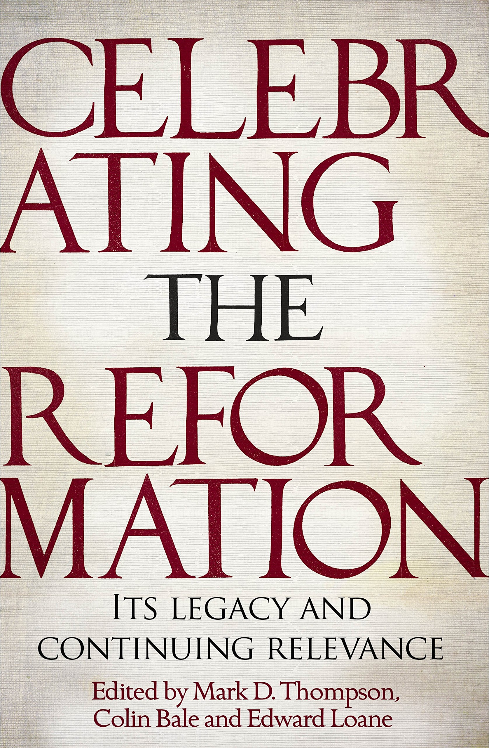 Celebrating the Reformation: Its Legacy and Continuing Relevance PAPERBACK