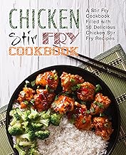 Chicken Stir Fry Cookbook: A Stir Fry Cookbook Filled with 50 Delicious Chicken Stir Fry Recipes (2nd Edition)