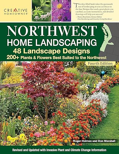 Northwest Home Landscaping, Fourth Edition: 48 Landscape Designs, 200+ Plants &amp; Flowers Best Suited to the Northwest (Creative Homeowner) For the Pacific Northwest: WA, OR, and Western BC, Canada