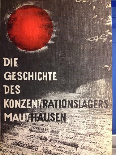 Die Geschichte des Konzentrationslagers Mauthausen: Dokumentation
