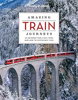 Lonely Planet Amazing Train Journeys: The Ultimate Guide to 60 Remarkable Rail Experiences with Stunning Photography, Rout...