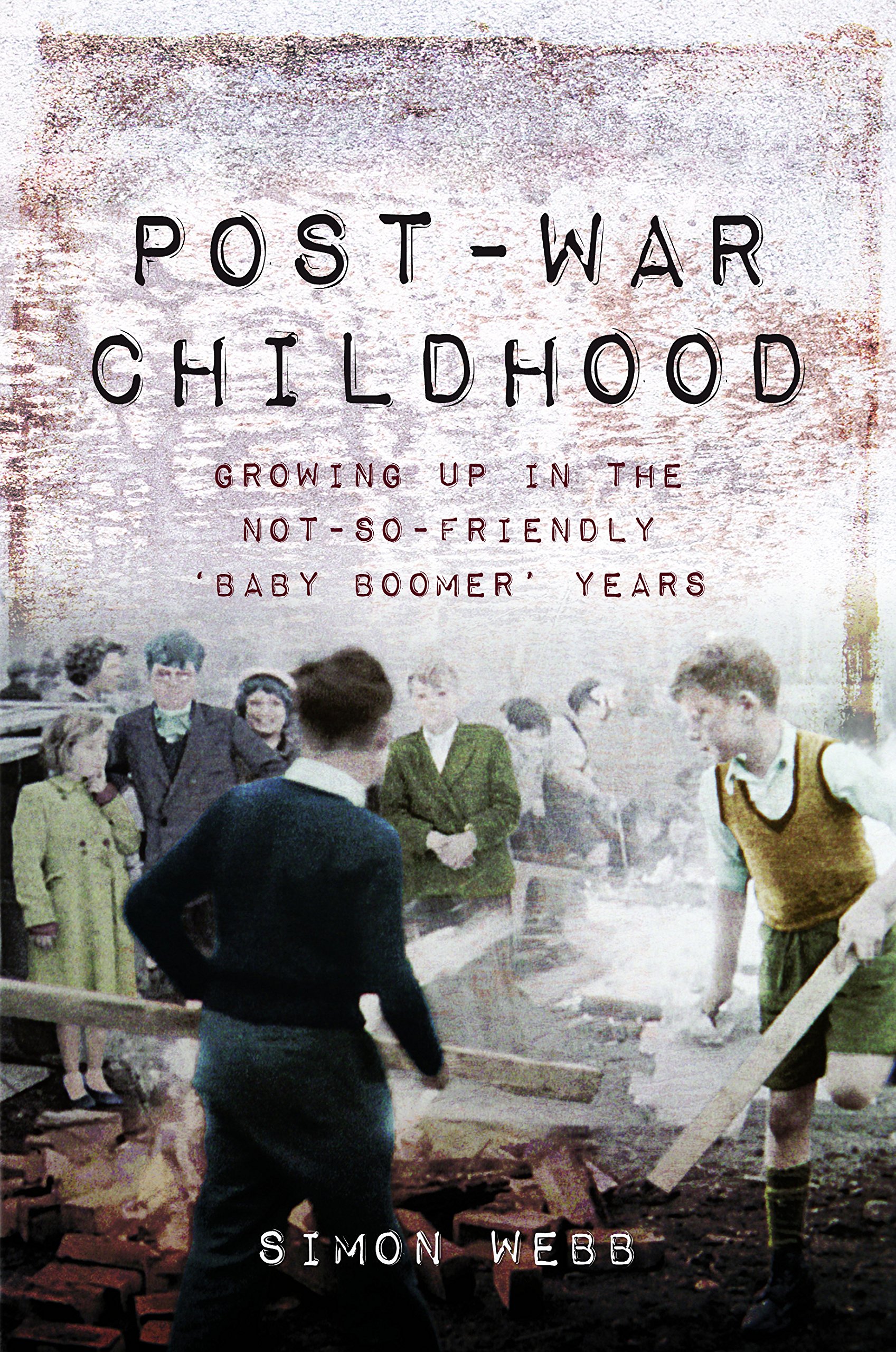 Post-War Childhood: Growing Up in the Not-So-Friendly Baby Boomer Years: Growing Up in the Not-So-Friendly ‘Baby Boomer’ Years