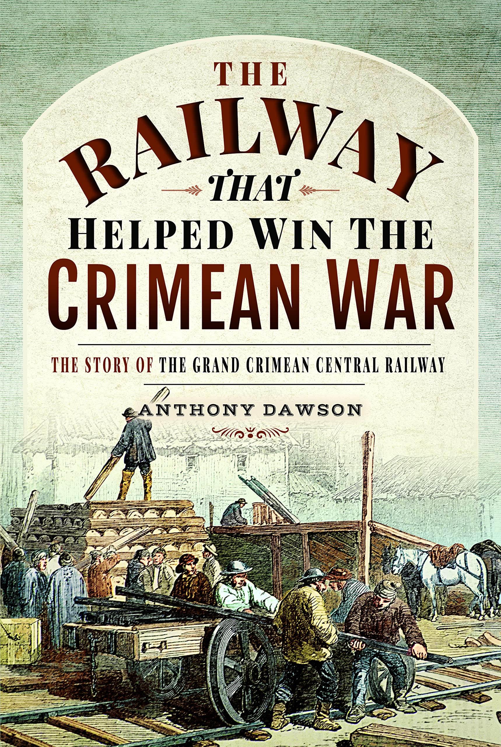 The Railway that Helped win the Crimean War by Anthony Dawson (Hardback Book)