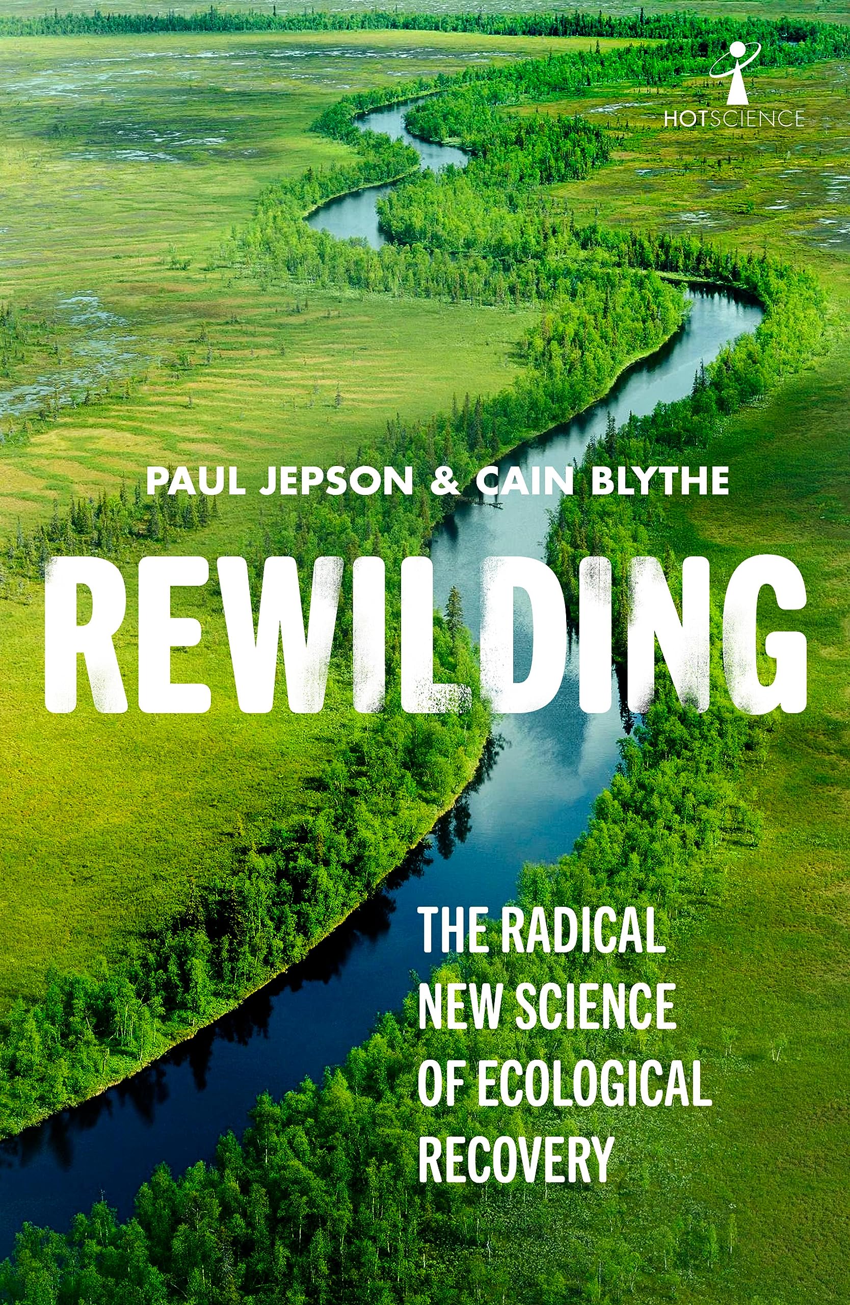 Rewilding: The Radical New Science of Ecological Recovery (Hot Science Book 14)
